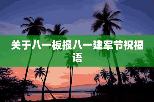 关于八一板报八一建军节祝福语